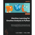 Machine Learning for Emotion Analysis in Python: Build AI-powered tools for analyzing emotion using natural language processing and machine learning
