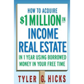 How to Acquire $1-Million in Income Real Estate in One Year Using Borrowed Money in Your Free Time