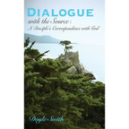 DIALOGUE with the Source: A Disciple's Correspondence with God