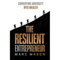 The Resilient Entrepreneur: Converting Adversity Into Wealth