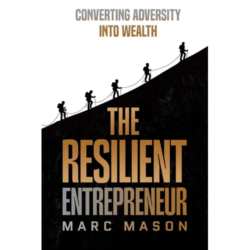 The Resilient Entrepreneur: Converting Adversity Into Wealth