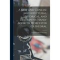 A New and Concise Architectural, Historical, and Descriptive Hand-Book to Worcester Cathedral