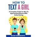 How to Text a Girl: A Complete Guide for Men To Approaching Women With Online Dating