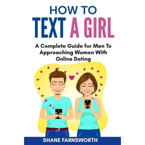 How to Text a Girl: A Complete Guide for Men To Approaching Women With Online Dating