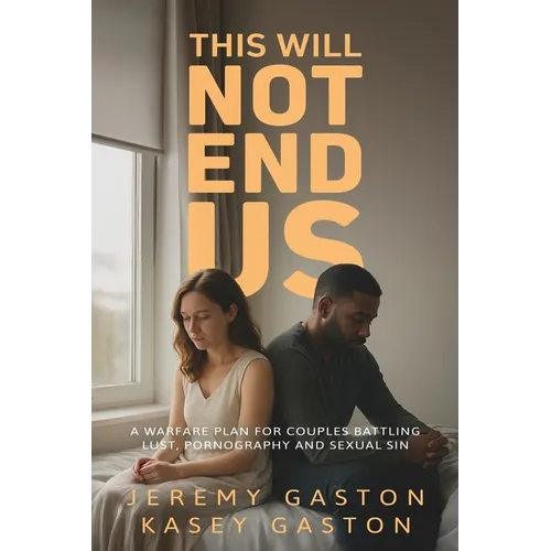 This Will Not End Us: A warfare plan for couples battling lust, pornography and sexual sin