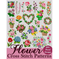 Flower Cross Stitch Patterns: The Largest Collection of Over 200 Gorgeous Floral Designs for Every Style