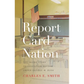 Report Card Nation: The Inside Story of Education Reform Under George W. Bush