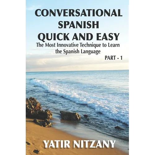 Conversational Spanish Quick and Easy: The Most Innovative and Revolutionary Technique to Learn the Spanish Language. For Beginners, Intermediate, and
