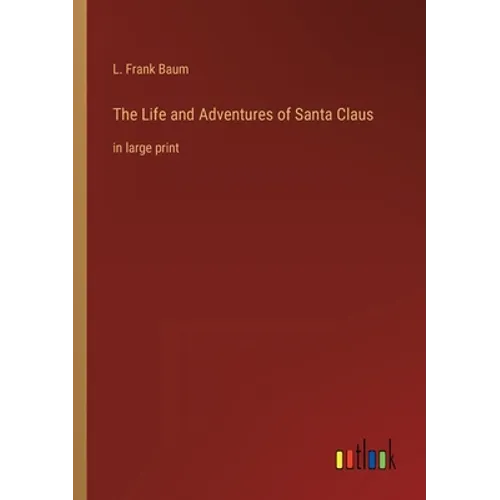 The Life and Adventures of Santa Claus: in large print