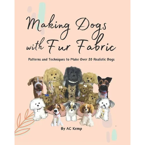 Making Dogs With Fur Fabric- Patterns and Techniques to Make Over 20 Realistic Dogs