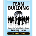 Team Building: Discover How To Easily Build & Manage Winning Teams