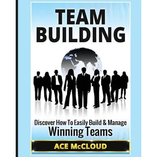 Team Building: Discover How To Easily Build & Manage Winning Teams