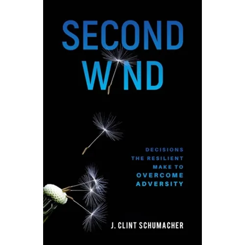 Second Wind: Decisions the Resilient Make to Overcome Adversity