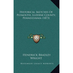 Historical Sketches Of Plymouth, Luzerne County, Pennsylvania (1873) - Hardcover