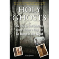 Holy Ghosts: Or, How a (Not So) Good Catholic Boy Became a Believer in Things That Go Bump in the Night