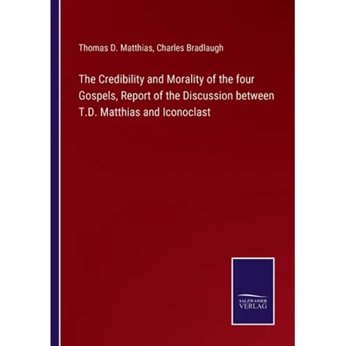 The Credibility and Morality of the four Gospels, Report of the Discussion between T.D. Matthias and Iconoclast