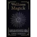 Wellness Magick: A modern day spiritual guide for crafting a solid foundation to your everyday wellbeing