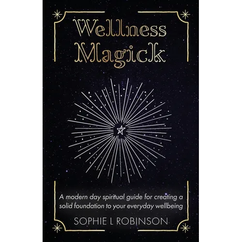 Wellness Magick: A modern day spiritual guide for crafting a solid foundation to your everyday wellbeing