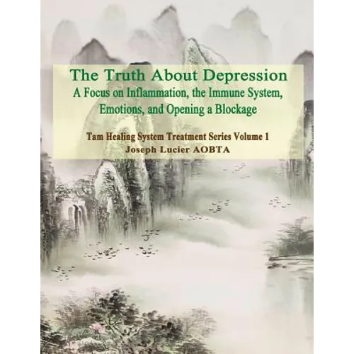 The Truth About Depression: Return to Balance - Focus on Inflammation, the Immune System and Opening a Blockage