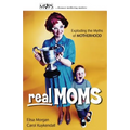 Real Moms: Exploding the Myths of Motherhood
