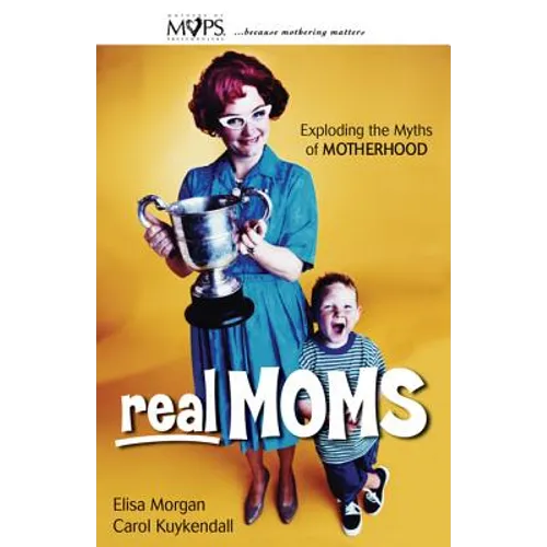 Real Moms: Exploding the Myths of Motherhood