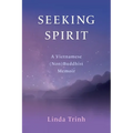 Seeking Spirit: A Vietnamese (Non) Buddhist Memoir