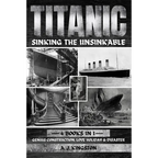 Titanic - Sinking The Unsinkable: Genius Construction, Love Holiday & Disaster - Paperback