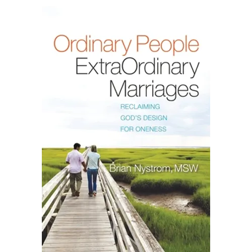 Ordinary People, ExtraOrdinary Marriages: reclaiming god's design for oneness