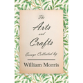 The Arts and Crafts: Essays Collected by William Morris