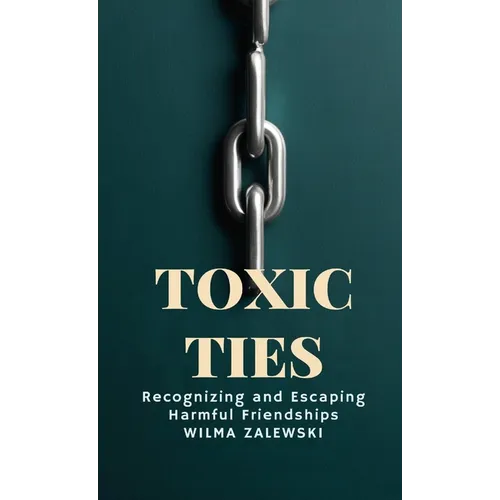 Toxic Ties: Recognizing and Escaping Harmful Friendships