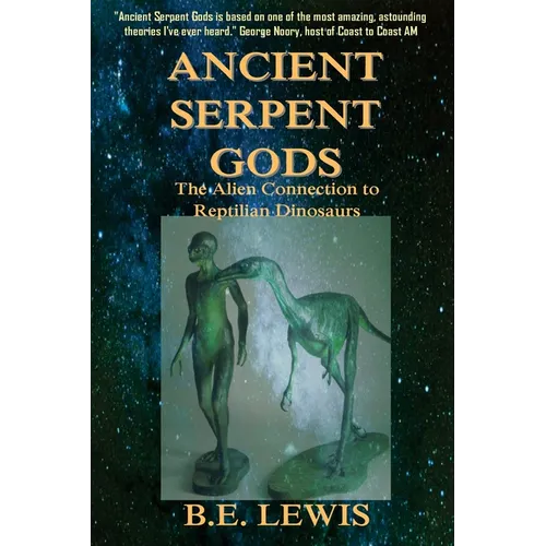 Ancient Serpent Gods: The Alien Connection to Reptilian Dinosaurs