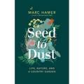 Seed to Dust: Life, Nature, and a Country Garden