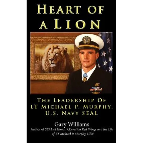 Heart of A Lion: The Leadership of LT. Michael P. Murphy, U.S. Navy SEAL