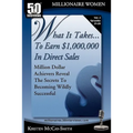 What It Takes... To Earn $1,000,000 In Direct Sales: Million Dollar Achievers Reveal the Secrets to Becoming Wildly Successful (Vol. 3)