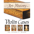 The Art & History of Violin Cases
