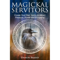 Magickal Servitors: Create Your Own Spirits to Attract Pleasure, Power and Prosperity