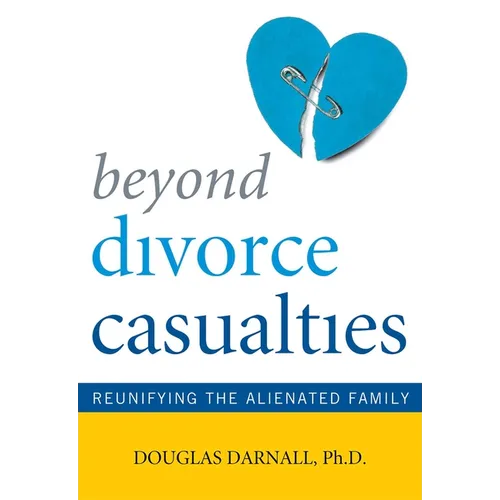 Beyond Divorce Casualties: Reunifying the Alienated Family