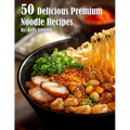 50 Delicious Premium Noodle Recipes