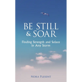Be Still and Soar Finding Strength and Solace in Any Storm
