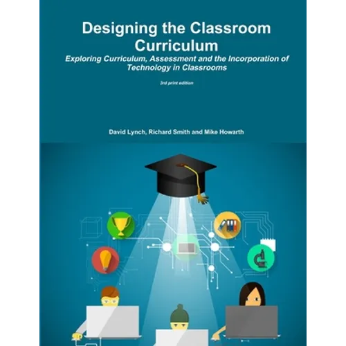 Designing the Classroom Curriculum Exploring Curriculum, Assessment and the Incorporation of Technology in Classrooms