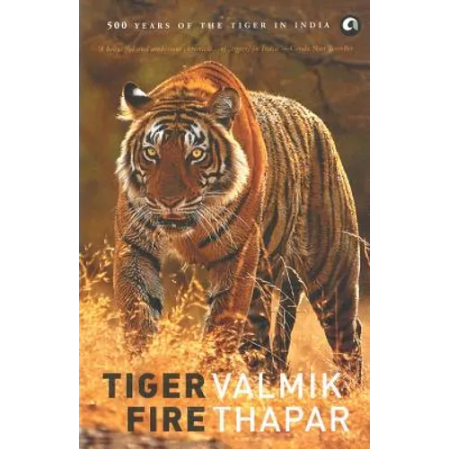 Tiger Fire: 500 Years Of The Tiger In India
