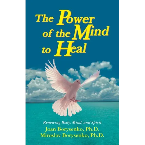 Power of the Mind to Heal: Renewing Body, Mind and Spirit