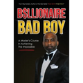Billionaire Bad Boy: A Master's Course In Achieving The Impossible