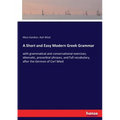 A Short and Easy Modern Greek Grammar: with grammatical and conversational exercises, idiomatic, proverbial phrases, and full vocabulary, after the Ge
