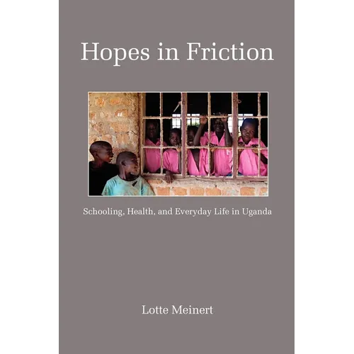 Hopes in Friction: Schooling, Health and Everyday Life in Uganda