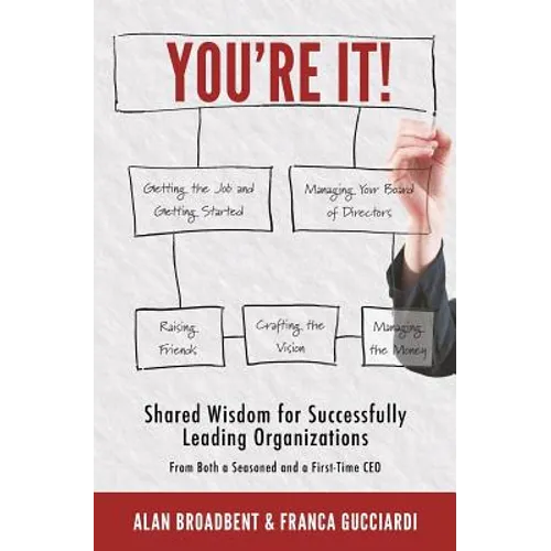 You're It!: Shared Wisdom for Successfully Leading Organizations from Both a Seasoned and a First-Time CEO