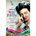 The Author of Mary Poppins: The Unknown Story of P L Travers