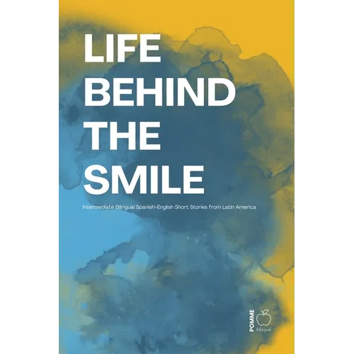 Life Behind the Smile: Intermediate Bilingual Spanish-English Short Stories from Latin America