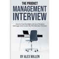 The Product Management Interview: How to Find the Right Job as a Product Manager and Crush the PM Interview Process