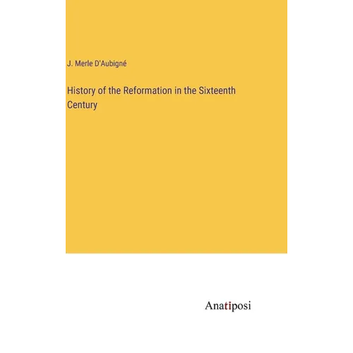 History of the Reformation in the Sixteenth Century